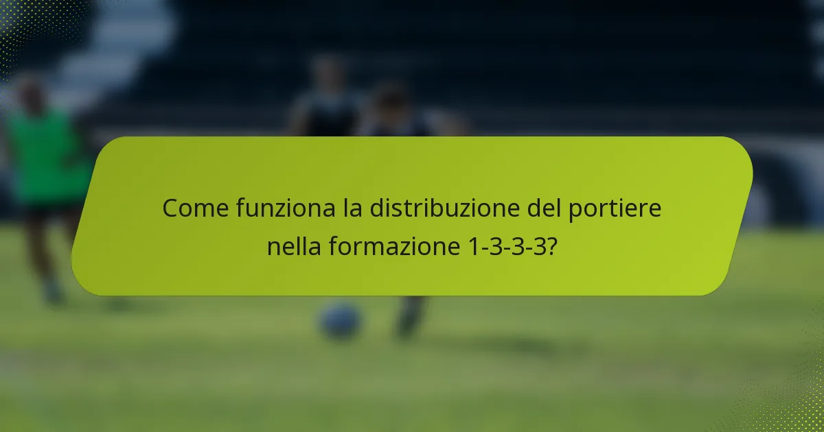 Come funziona la distribuzione del portiere nella formazione 1-3-3-3?