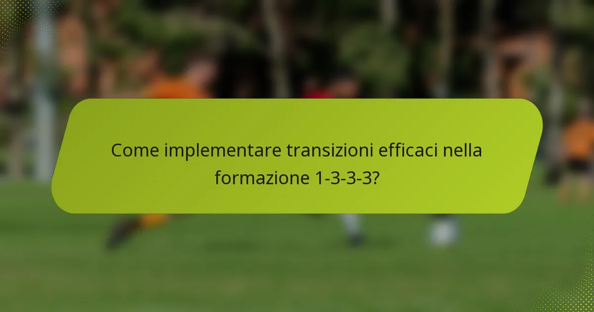 Come implementare transizioni efficaci nella formazione 1-3-3-3?