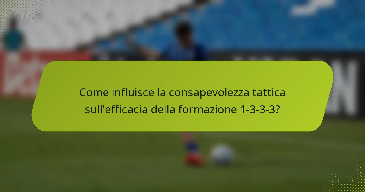 Come influisce la consapevolezza tattica sull'efficacia della formazione 1-3-3-3?