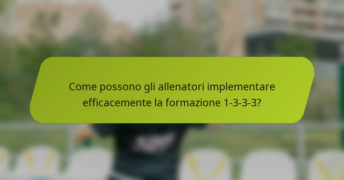 Come possono gli allenatori implementare efficacemente la formazione 1-3-3-3?