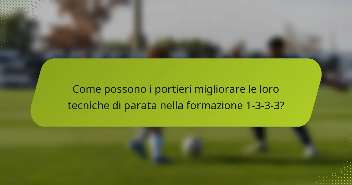Come possono i portieri migliorare le loro tecniche di parata nella formazione 1-3-3-3?
