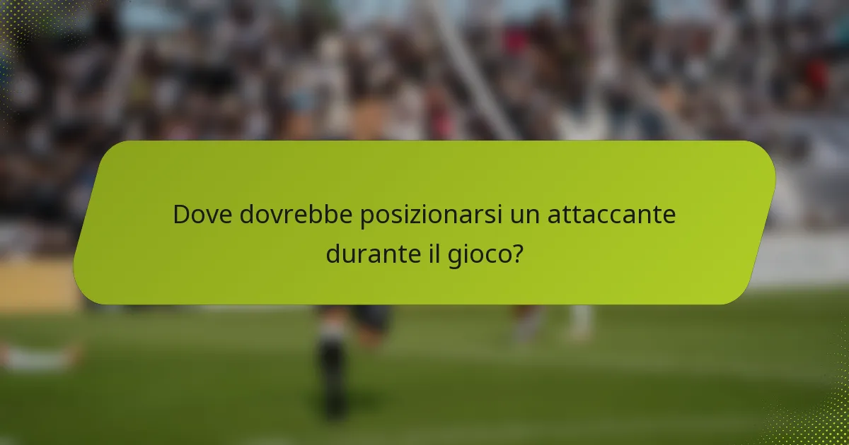 Dove dovrebbe posizionarsi un attaccante durante il gioco?