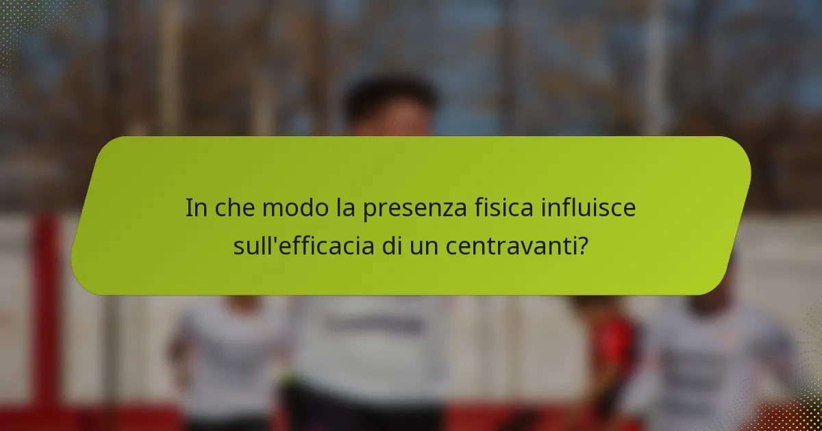 In che modo la presenza fisica influisce sull'efficacia di un centravanti?