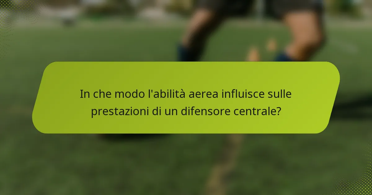In che modo l'abilità aerea influisce sulle prestazioni di un difensore centrale?