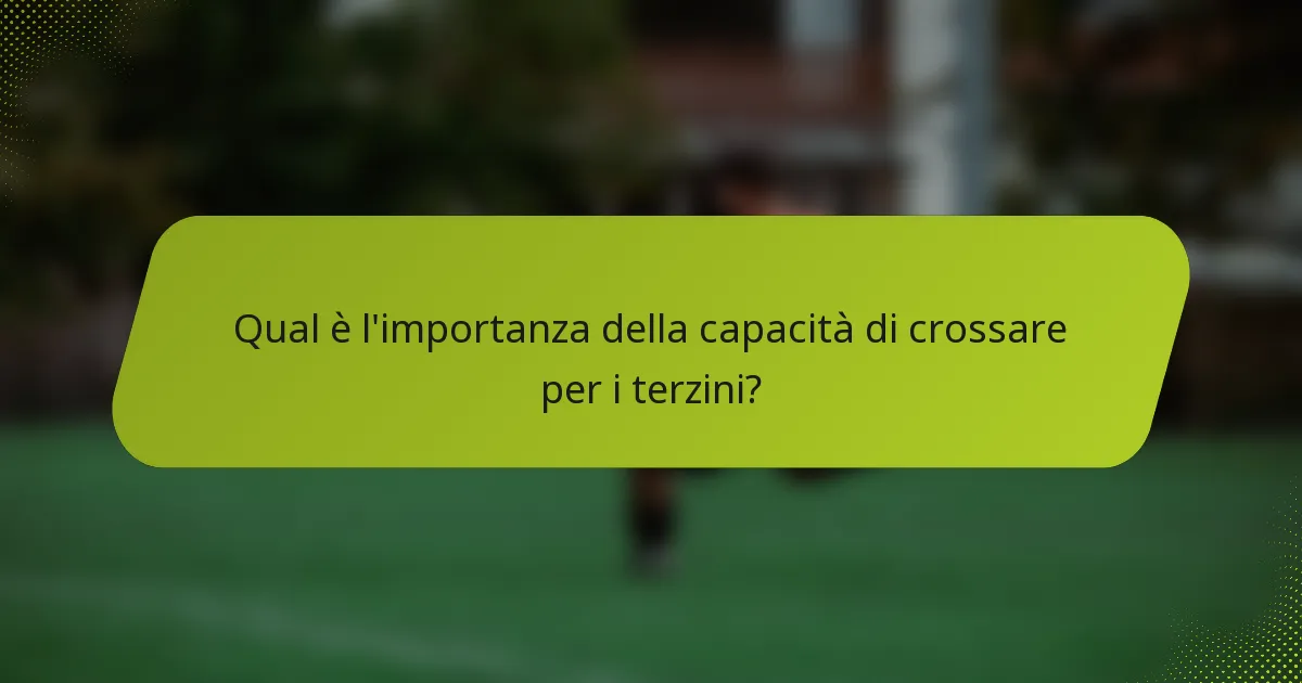 Qual è l'importanza della capacità di crossare per i terzini?