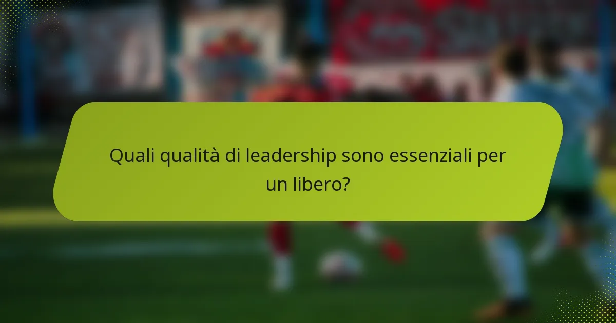 Quali qualità di leadership sono essenziali per un libero?