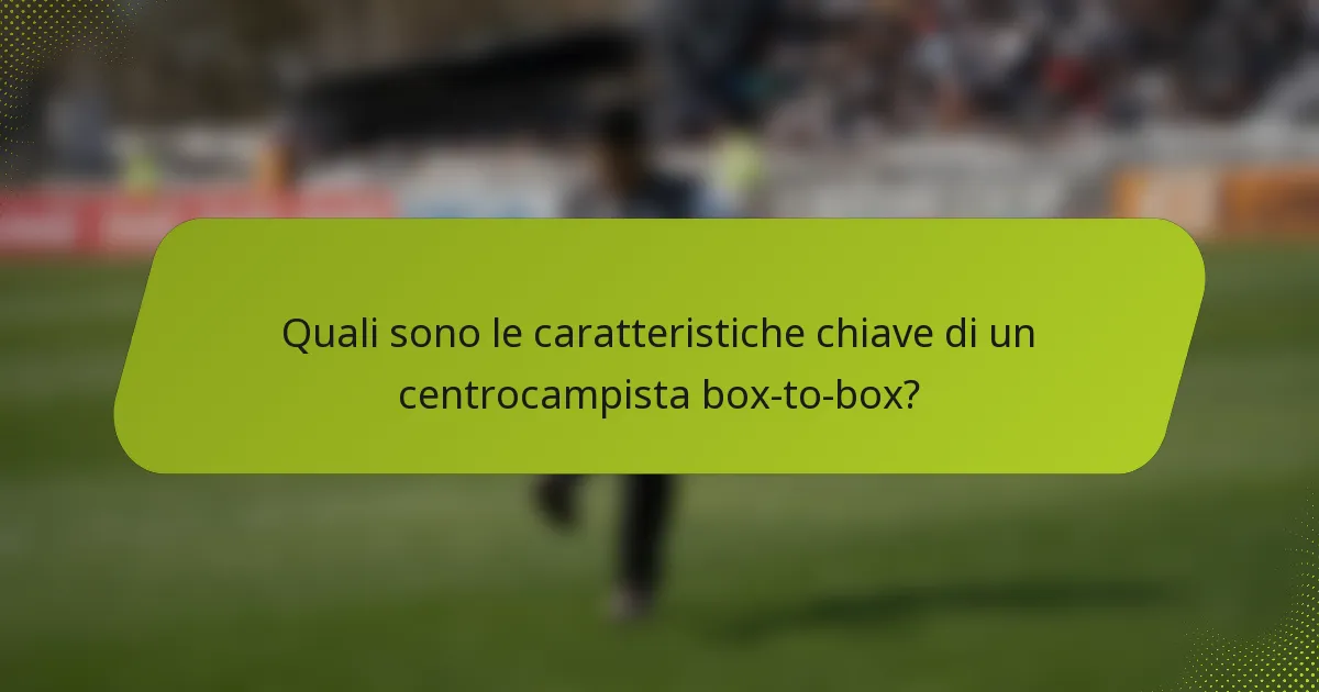 Quali sono le caratteristiche chiave di un centrocampista box-to-box?