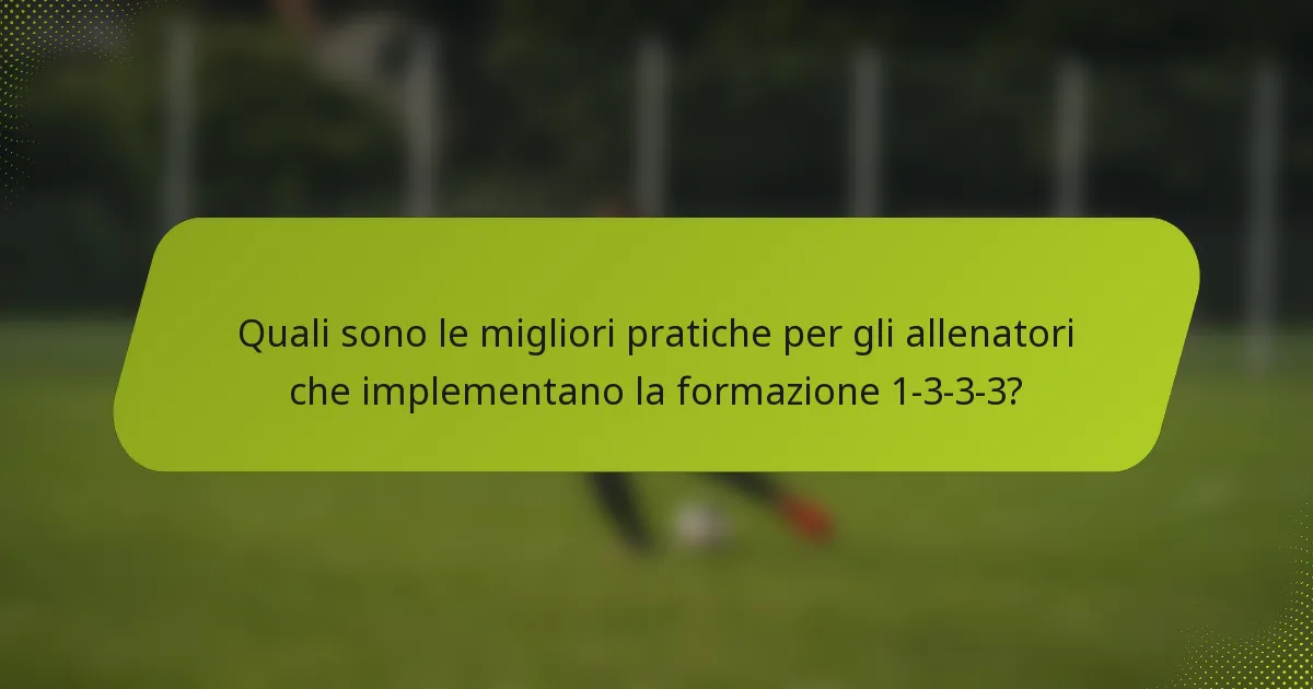 Quali sono le migliori pratiche per gli allenatori che implementano la formazione 1-3-3-3?