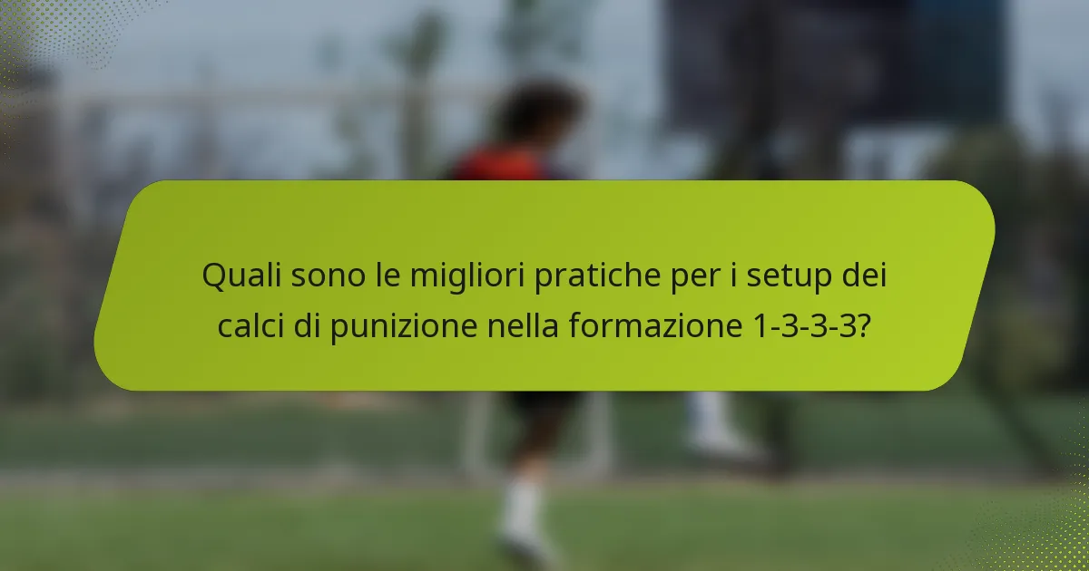 Quali sono le migliori pratiche per i setup dei calci di punizione nella formazione 1-3-3-3?