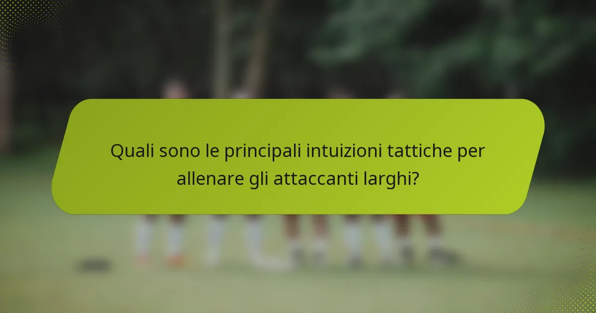 Quali sono le principali intuizioni tattiche per allenare gli attaccanti larghi?