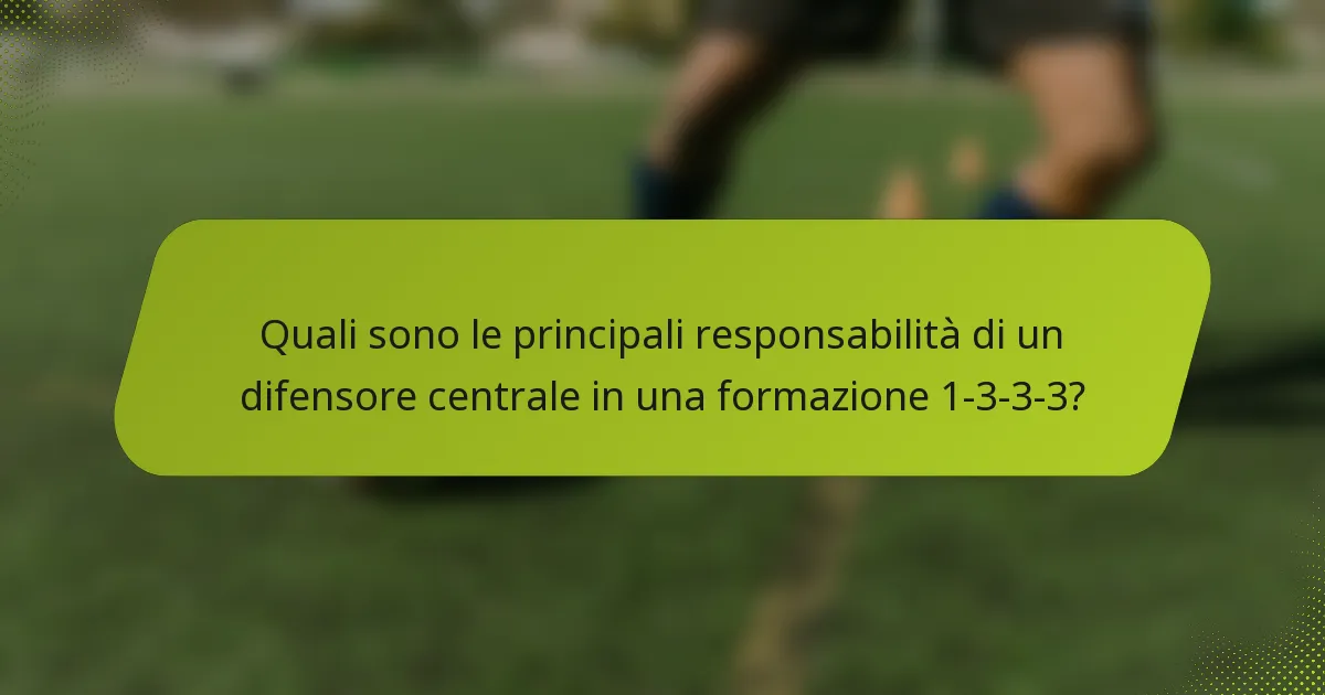 Quali sono le principali responsabilità di un difensore centrale in una formazione 1-3-3-3?