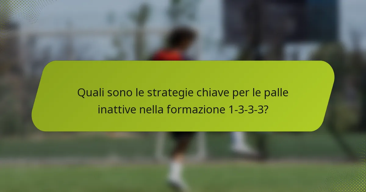 Quali sono le strategie chiave per le palle inattive nella formazione 1-3-3-3?
