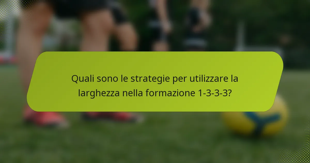 Quali sono le strategie per utilizzare la larghezza nella formazione 1-3-3-3?