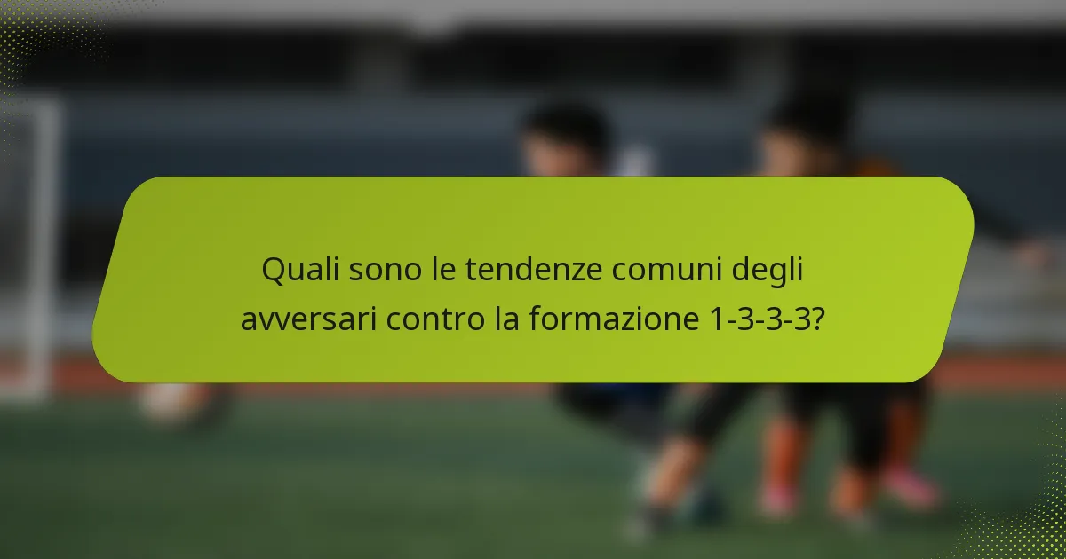 Quali sono le tendenze comuni degli avversari contro la formazione 1-3-3-3?