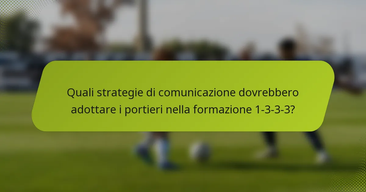 Quali strategie di comunicazione dovrebbero adottare i portieri nella formazione 1-3-3-3?