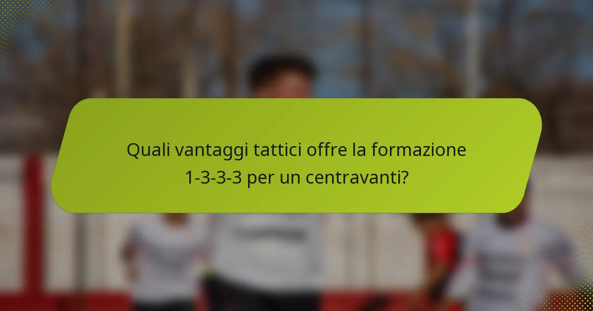Quali vantaggi tattici offre la formazione 1-3-3-3 per un centravanti?